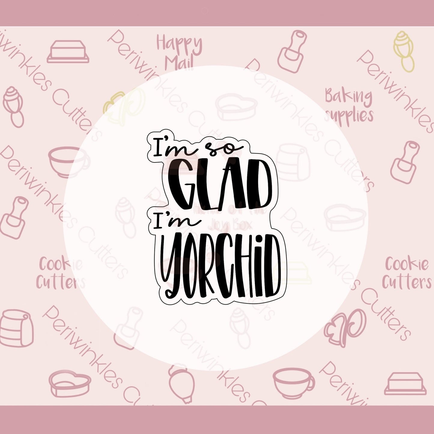 Im so Glad Im yORCHID Plaque Cookie Cutter - Periwinkles Cutters Cookie Cutter